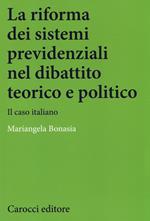 La riforma dei sistemi previdenziali nel dibattito teorico e politico. Il caso italiano