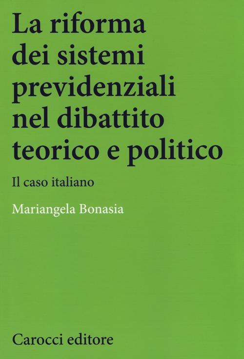 La riforma dei sistemi previdenziali nel dibattito teorico e politico. Il caso italiano -  Mariangela Bonasia - copertina
