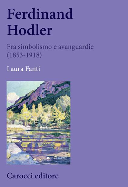 Ferdinand Hodler. Fra simbolismo e avanguardie (1853-1918) - Laura Fanti - copertina