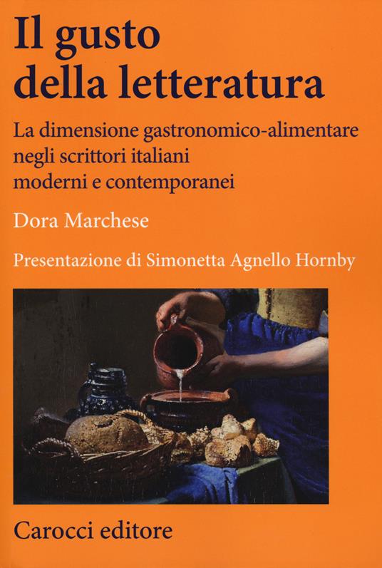 Il gusto della letteratura. La dimensione gastronomico-alimentare negli scrittori italiani moderni e contemporanei -  Dora Marchese - copertina