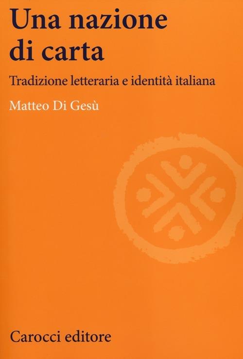 Una nazione di carta. Tradizione letteraria e identità italiana -  Matteo Di Gesù - copertina