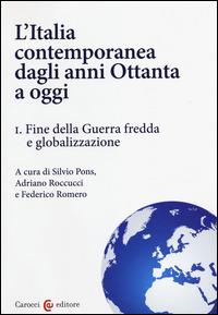 L' Italia contemporanea dagli anni Ottanta a oggi. Vol. 1: Fine della guerra fredda e globalizzazione. - copertina