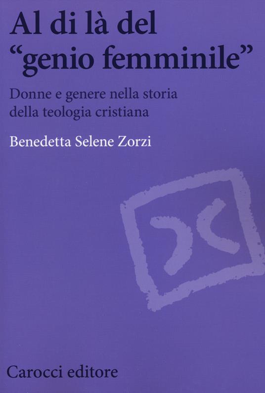 Al di là del «genio femminile». Donne e genere nella storia della teologia cristiana - Benedetta S. Zorzi - copertina