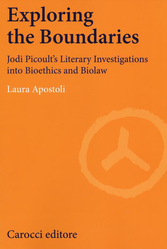 Exploring the boundaries. Jodi Picoult's literary investigations into bioethics and biolaw -  Laura Apostoli - copertina