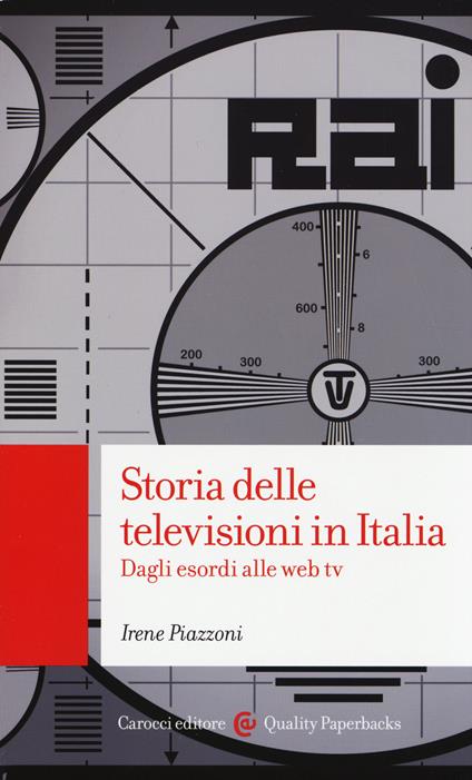 Storia delle televisioni in Italia. Dagli esordi alle web tv - Irene Piazzoni - copertina