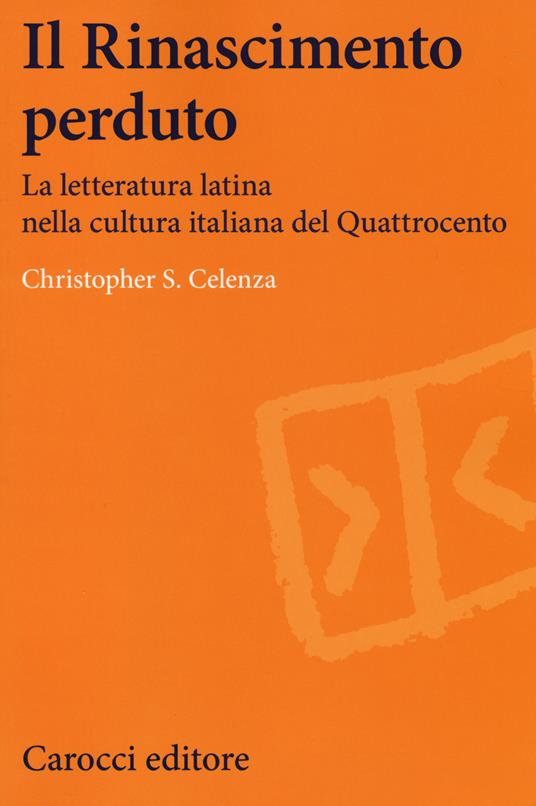 Il Rinascimento perduto. La letteratura latina nella cultura italiana del Quattrocento -  Christopher S. Celenza - copertina