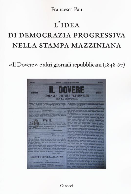 L' idea di democrazia progressiva nella stampa mazziniana. «Il Dovere» e altri giornali repubblicani (1848-67) -  Francesca Pau - copertina