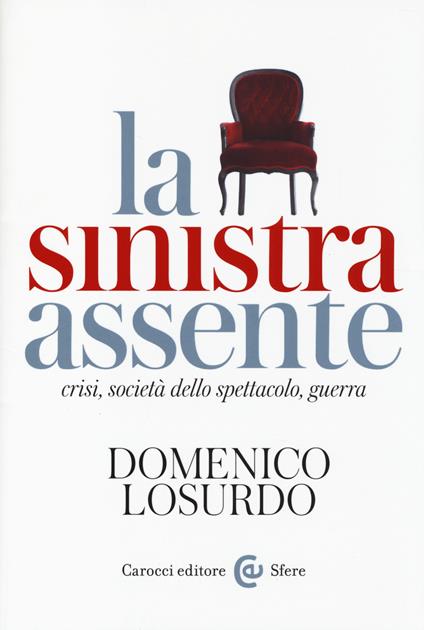 La sinistra assente. Crisi, società dello spettacolo, guerra -  Domenico Losurdo - copertina