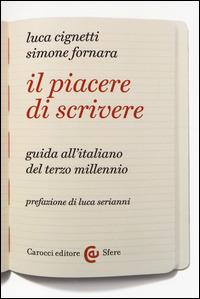 Il piacere di scrivere. Guida all'italiano del terzo millennio - Luca Cignetti,Simone Fornara - copertina