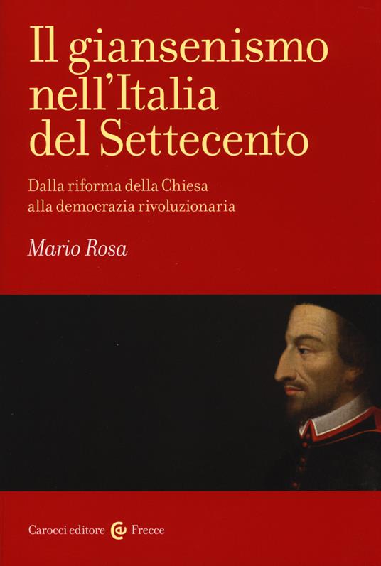 Il giansenismo nell'Italia del Settecento. Dalla riforma della Chiesa alla democrazia rivoluzionaria -  Mario Rosa - copertina