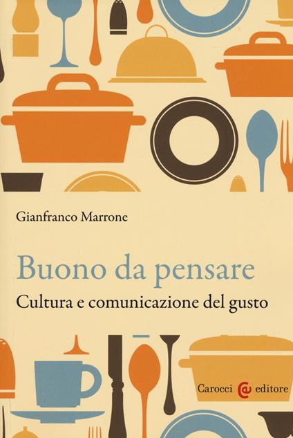 Buono da pensare. Cultura e comunicazione del gusto - Gianfranco Marrone - copertina