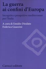 La guerra ai confini d'Europa. Incognite e prospettive mediterranee per l'Italia