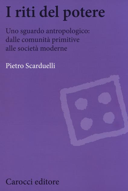 I riti del potere. Uno sguardo antropologico: dalle comunità primitive alle società moderne -  Pietro Scarduelli - copertina