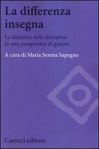 La differenza insegna. La didattica delle discipline in una prospettiva di genere - Maria Serena Sapegno - copertina