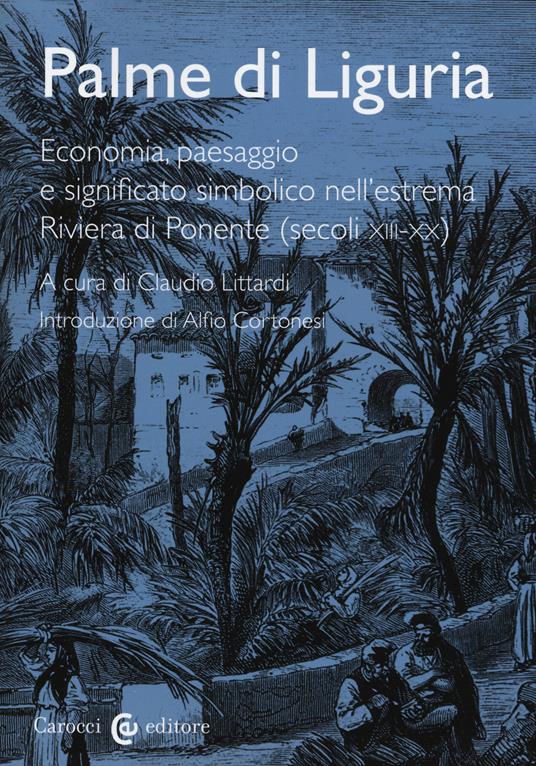 Palme di Liguria. Economia, paesaggio e significato simbolico nell'estrema Riviera di Ponente (secoli XII-XX) - copertina