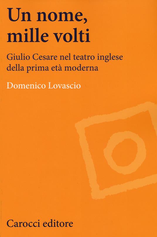 Un nome, mille volti. Giulio Cesare nel teatro inglese della prima età moderna -  Domenico Lovascio - copertina