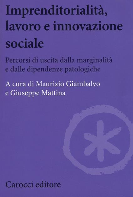 Imprenditorialità, lavoro e innovazione sociale. Percorsi di uscita dalla marginalità e dalle dipendenze patologiche - copertina