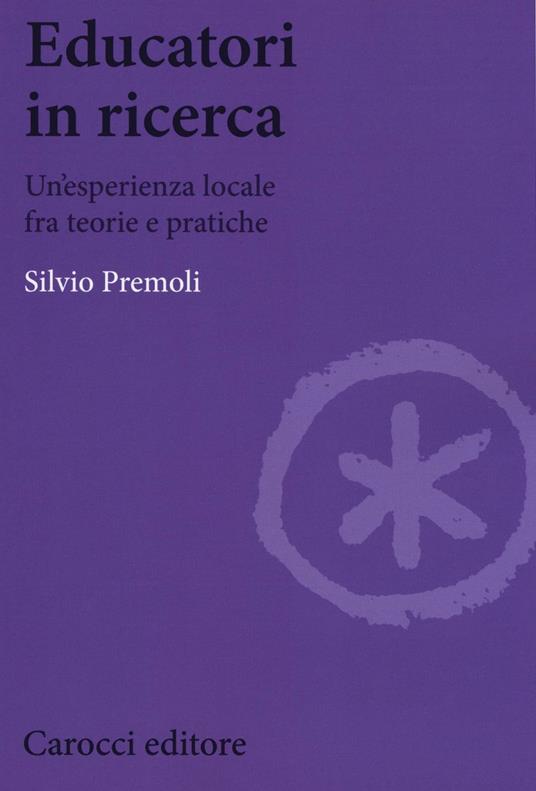 Educatori in ricerca. Un'esperienza locale fra teoria e pratiche - Silvio Premoli - copertina