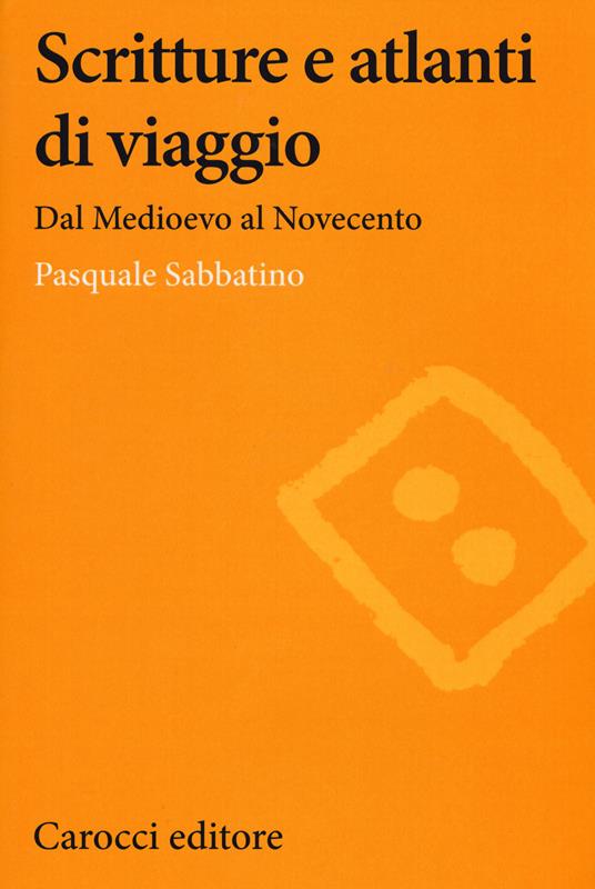 Scritture e atlanti di viaggio. Dal Medioevo al Novecento - Pasquale Sabbatino - copertina