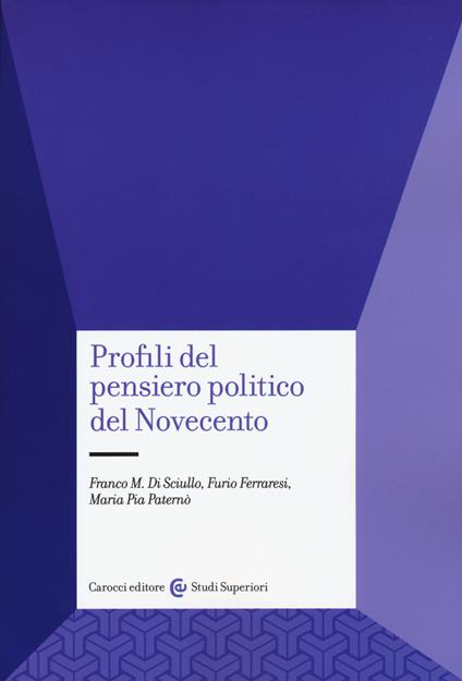 Profili del pensiero politico del Novecento - Franco Di Sciullo,Furio Ferraresi,M. Pia Paternò - copertina