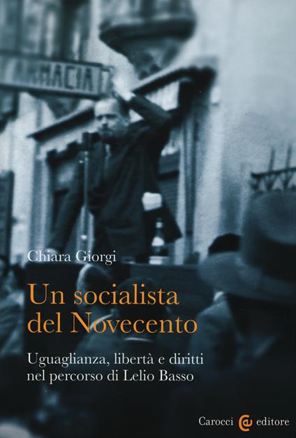 Un socialista del Novecento. Uguaglianza, libertà e diritti nel percorso di Lelio Basso - Chiara Giorgi - copertina