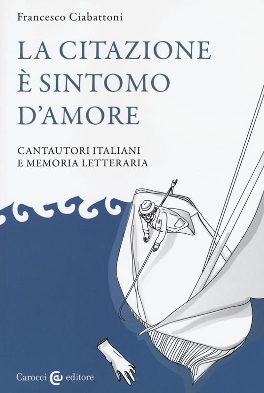 La citazione è sintomo d'amore. Cantautori italiani e memoria letteraria - Francesco Ciabattoni - copertina