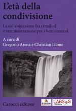 L' età della condivisione. La collaborazione fra cittadini e amministrazioni per i beni comuni