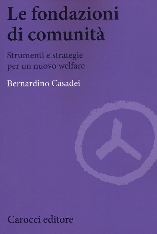 Le fondazioni di comunità. Strumenti e strategie per un nuovo welfare - Bernardino Casadei - copertina