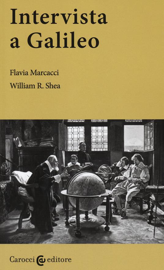 Intervista a Galileo. Ediz. critica - Flavia Marcacci,William R. Shea - copertina