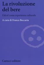 La rivoluzione del bere. L'alcol come esperienza culturale