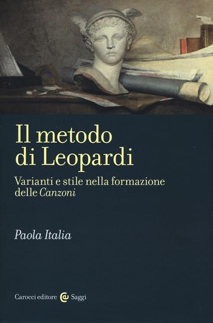 Il metodo di Leopardi. Varianti e stile nella formazione delle «Canzoni» -  Paola Italia - copertina