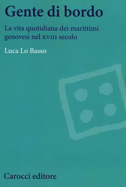 Gente di bordo. La vita quotidiana dei marittimi genovesi nel XVIII secolo - Luca Lo Basso - copertina