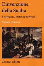 L' invenzione della Sicilia. Letteratura, mafia, modernità