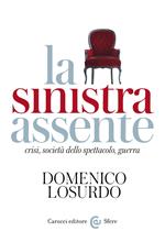 La sinistra assente. Crisi, società dello spettacolo, guerra