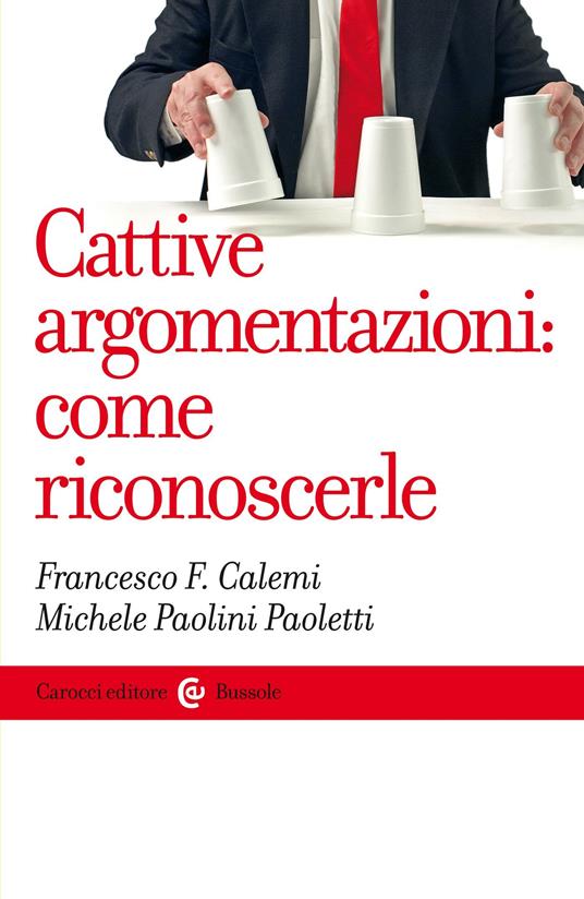 Cattive argomentazioni: come riconoscerle - Francesco F. Calemi,Michele Paolini Paoletti - ebook