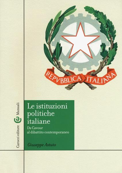 Le istituzioni politiche italiane. Da Cavour al dibattito contemporaneo - Giuseppe Astuto - copertina
