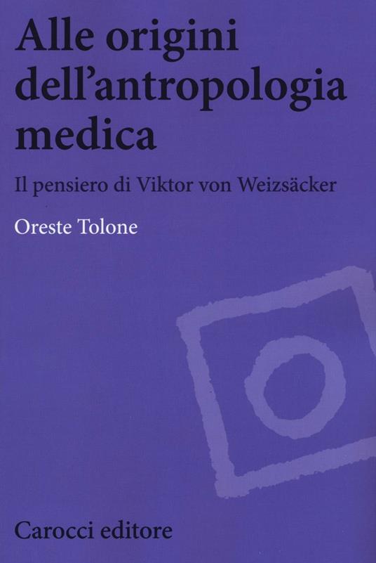 Alle origini dell'antropologia medica. Il pensiero di Viktor von Weizsäcker -  Oreste Tolone - copertina