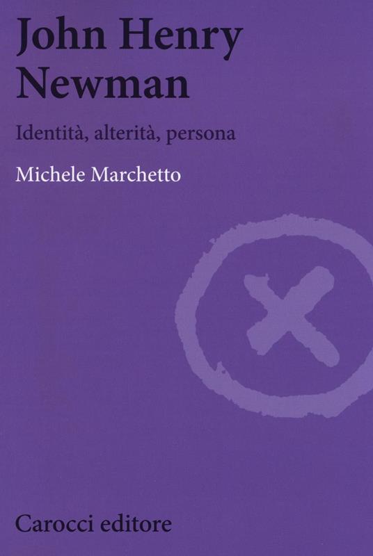 John Henry Newman. Identità, alterità, persona -  Michele Marchetto - copertina