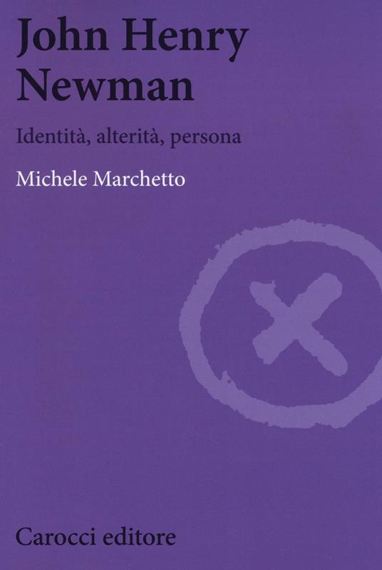 John Henry Newman. Identità, alterità, persona -  Michele Marchetto - copertina