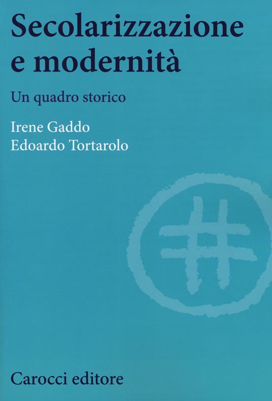 Secolarizzazione e modernità. Un quadro storico - Irene Gaddo,Edoardo Tortarolo - copertina