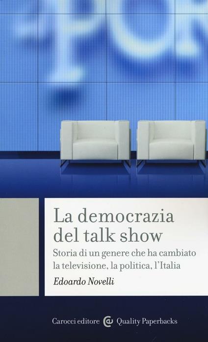 La democrazia del talk show. Storia di un genere che ha cambiato la televisione, la politica, l'Italia - Edoardo Novelli - copertina