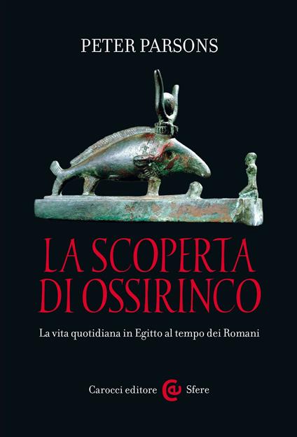 La scoperta di Ossirinco. La vita quotidiana in Egitto al tempo dei romani - Peter Parsons,Laura Lulli - ebook
