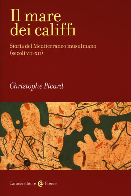 Il mare dei califfi. Storia del Mediterraneo musulmano (secoli VII-XII) - Christophe Picard - copertina