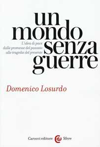 Libro Un mondo senza guerre. L'idea di pace dalle promesse del passato alle tragedie del presente  Domenico Losurdo