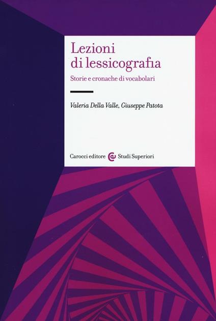 Lezioni di lessicografia. Storie e cronache di vocabolari - Valeria Della Valle,Giuseppe Patota - copertina
