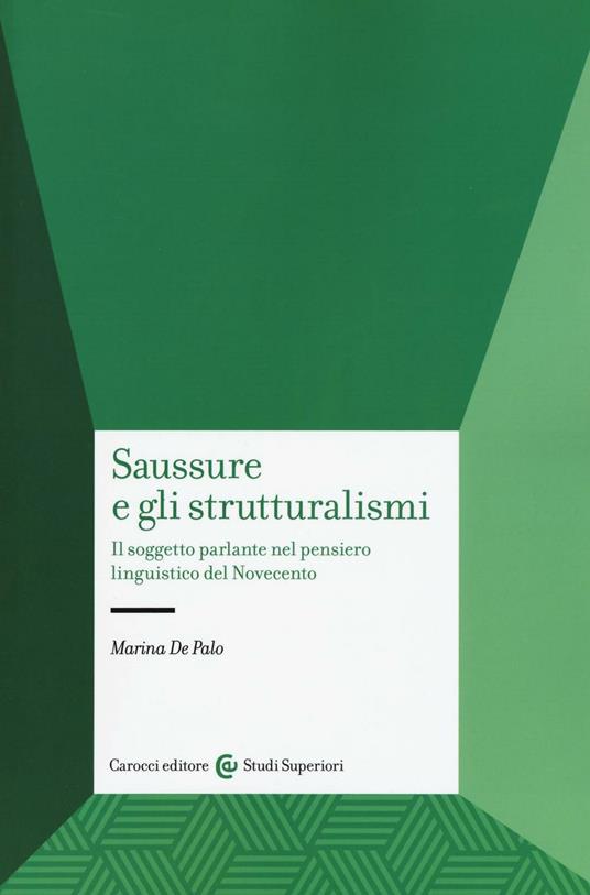 Saussure e gli strutturalismi. Il soggetto parlante nel pensiero linguistico del Novecento - Marina De Palo - copertina