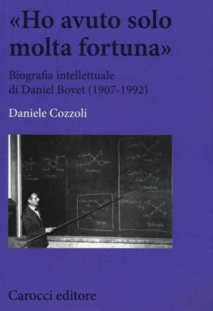 «Ho avuto solo una fortuna». Biografia intellettuale di Daniel Bovet (1907-1992) - Daniele Cozzoli - copertina