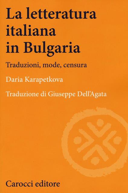 La letteratura italiana in Bulgaria. Traduzioni, mode, censura -  Daria Karapetkova - copertina