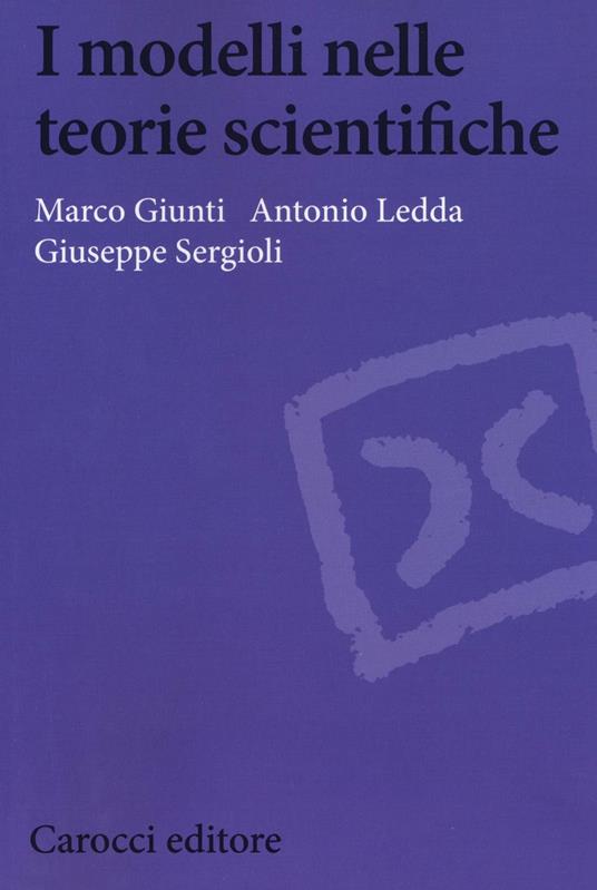 I modelli nelle teorie scientifiche - Marco Giunti,Antonio Ledda,Giuseppe Sergioli - copertina