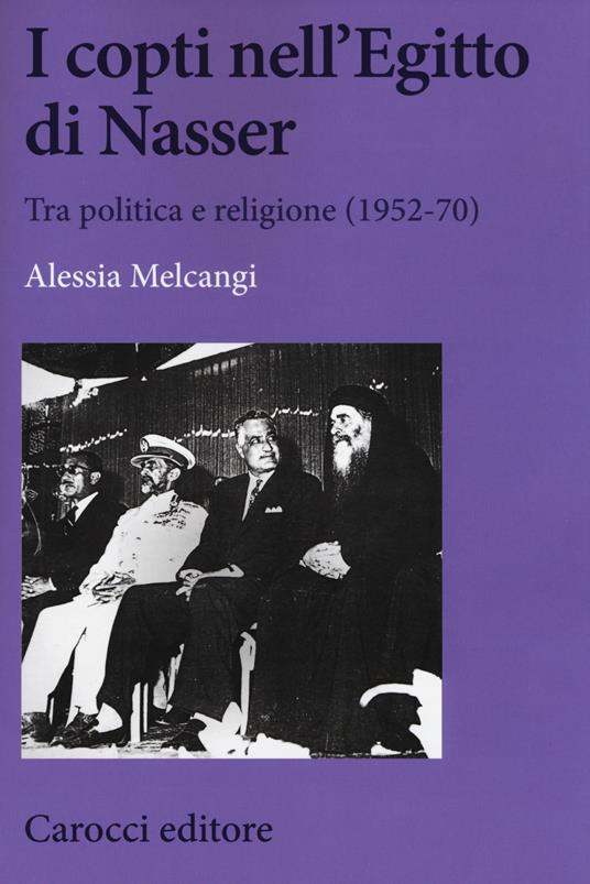 I copti nell'Egitto di Nasser. Tra politica e religione (1952-70) -  Alessia Melcangi - copertina